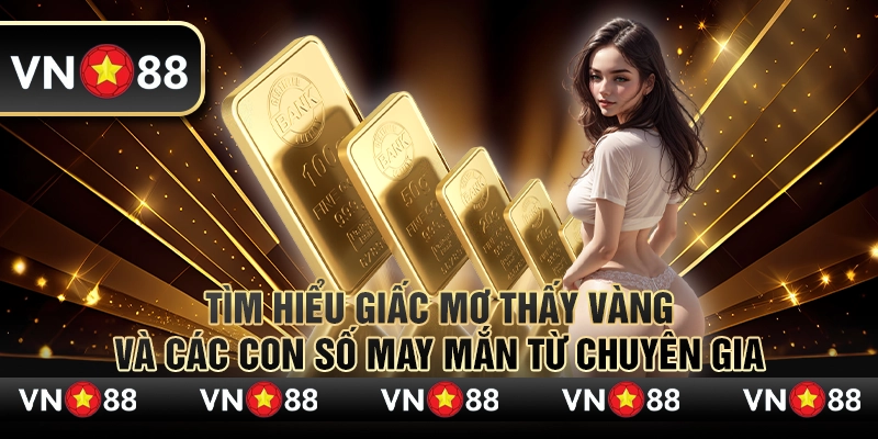 Tìm hiểu nằm mơ thấy vàng và các con số may mắn từ chuyên gia 1 Tìm hiểu giấc mơ thấy vàng và các con số may mắn từ chuyên gia