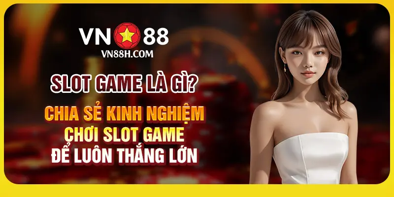 Slot game là gì? Chia sẻ kinh nghiệm chơi slot game để luôn thắng lớn 1 3 Slot game la gi Chia se Kinh nghiem choi slot game de luon thang lon 1